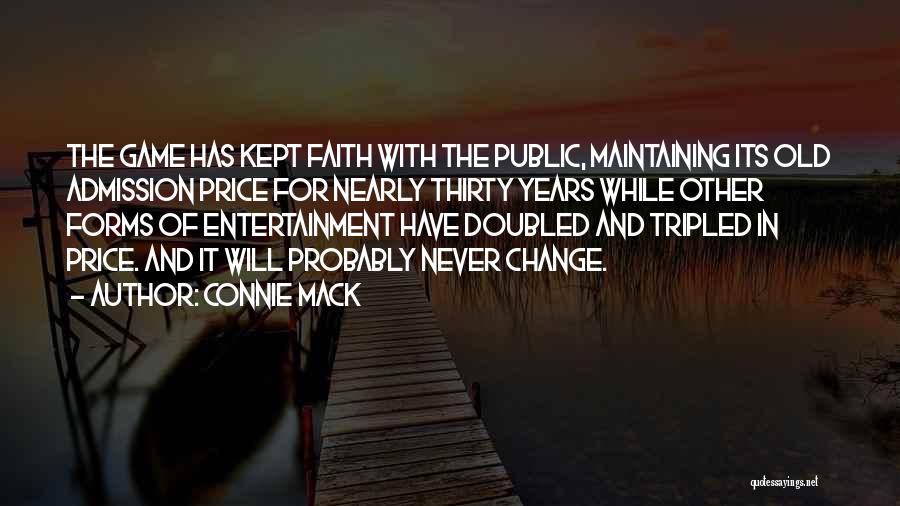 Connie Mack Quotes: The Game Has Kept Faith With The Public, Maintaining Its Old Admission Price For Nearly Thirty Years While Other Forms