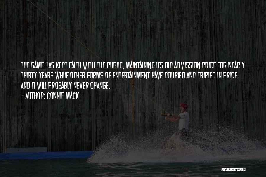 Connie Mack Quotes: The Game Has Kept Faith With The Public, Maintaining Its Old Admission Price For Nearly Thirty Years While Other Forms