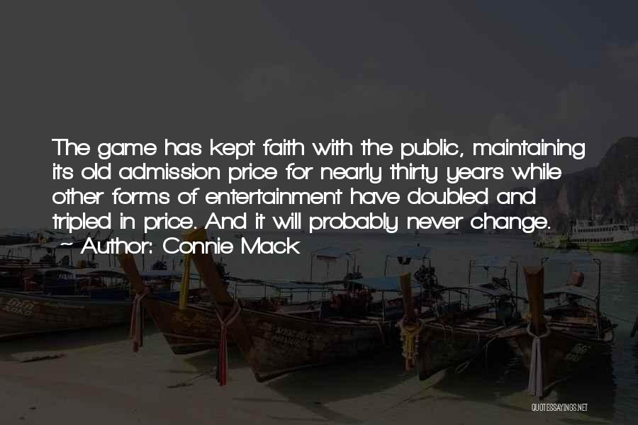 Connie Mack Quotes: The Game Has Kept Faith With The Public, Maintaining Its Old Admission Price For Nearly Thirty Years While Other Forms