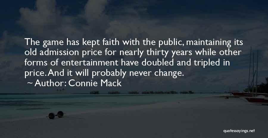 Connie Mack Quotes: The Game Has Kept Faith With The Public, Maintaining Its Old Admission Price For Nearly Thirty Years While Other Forms