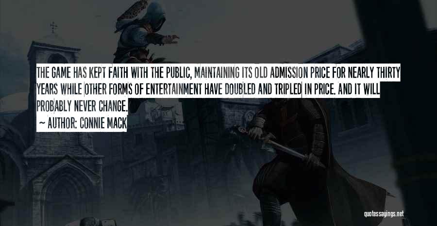 Connie Mack Quotes: The Game Has Kept Faith With The Public, Maintaining Its Old Admission Price For Nearly Thirty Years While Other Forms