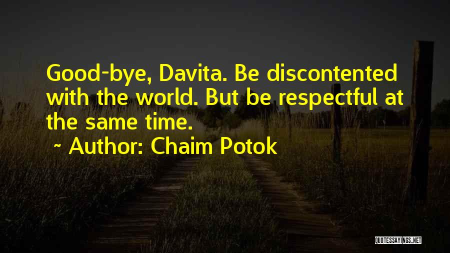 Chaim Potok Quotes: Good-bye, Davita. Be Discontented With The World. But Be Respectful At The Same Time.