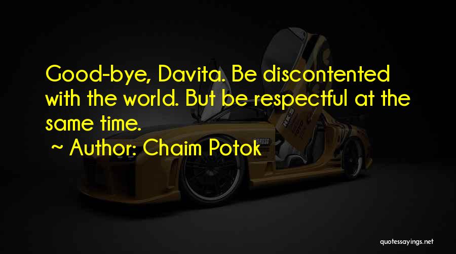 Chaim Potok Quotes: Good-bye, Davita. Be Discontented With The World. But Be Respectful At The Same Time.