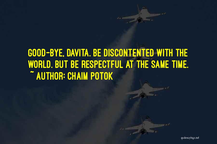 Chaim Potok Quotes: Good-bye, Davita. Be Discontented With The World. But Be Respectful At The Same Time.