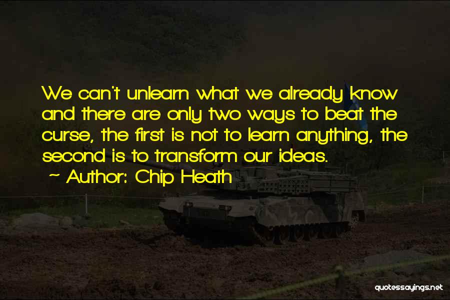 Chip Heath Quotes: We Can't Unlearn What We Already Know And There Are Only Two Ways To Beat The Curse, The First Is