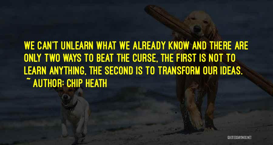 Chip Heath Quotes: We Can't Unlearn What We Already Know And There Are Only Two Ways To Beat The Curse, The First Is