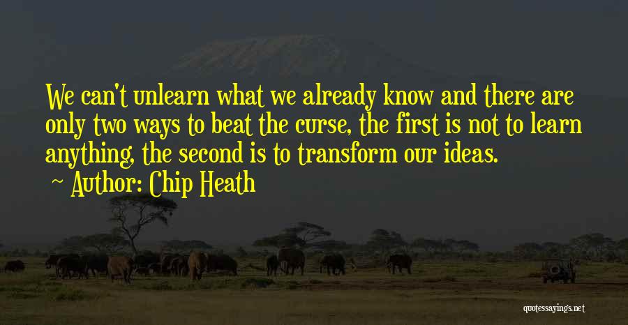 Chip Heath Quotes: We Can't Unlearn What We Already Know And There Are Only Two Ways To Beat The Curse, The First Is