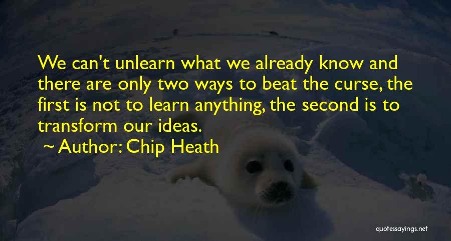 Chip Heath Quotes: We Can't Unlearn What We Already Know And There Are Only Two Ways To Beat The Curse, The First Is