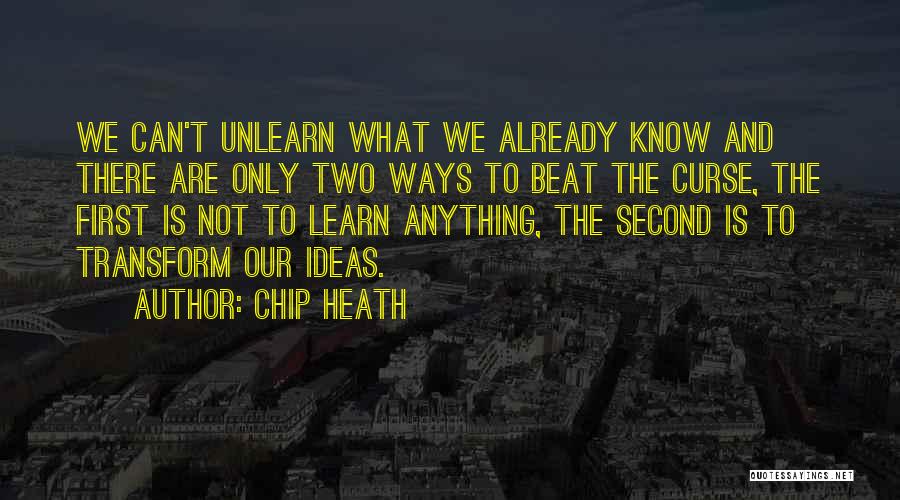 Chip Heath Quotes: We Can't Unlearn What We Already Know And There Are Only Two Ways To Beat The Curse, The First Is