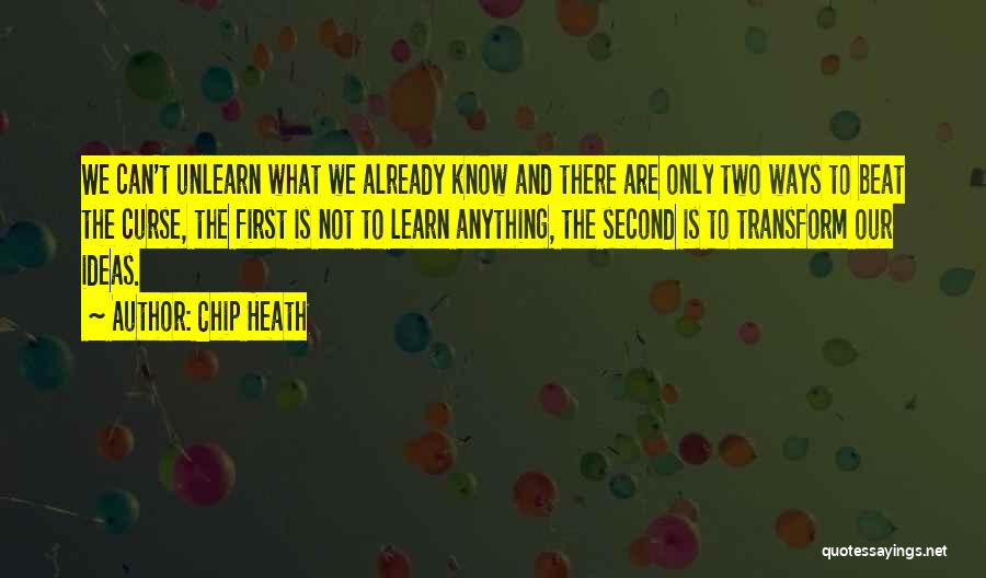 Chip Heath Quotes: We Can't Unlearn What We Already Know And There Are Only Two Ways To Beat The Curse, The First Is