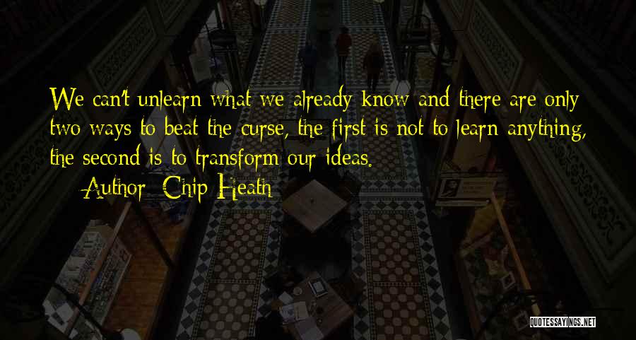 Chip Heath Quotes: We Can't Unlearn What We Already Know And There Are Only Two Ways To Beat The Curse, The First Is