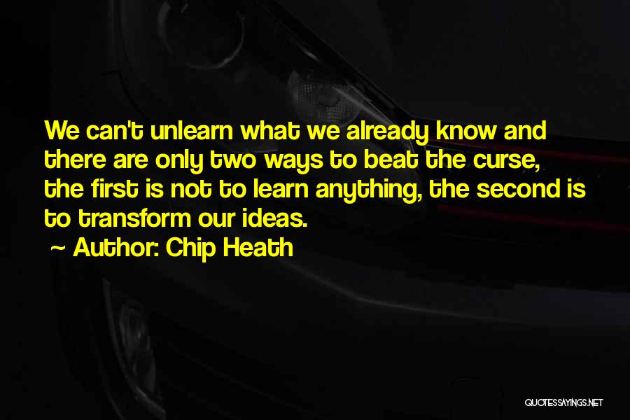 Chip Heath Quotes: We Can't Unlearn What We Already Know And There Are Only Two Ways To Beat The Curse, The First Is