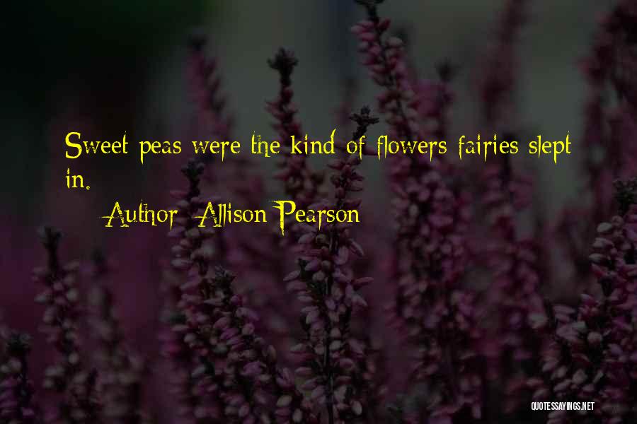 Allison Pearson Quotes: Sweet Peas Were The Kind Of Flowers Fairies Slept In.