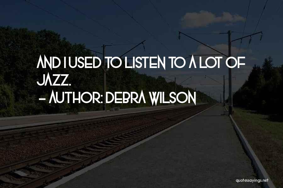 Debra Wilson Quotes: And I Used To Listen To A Lot Of Jazz.