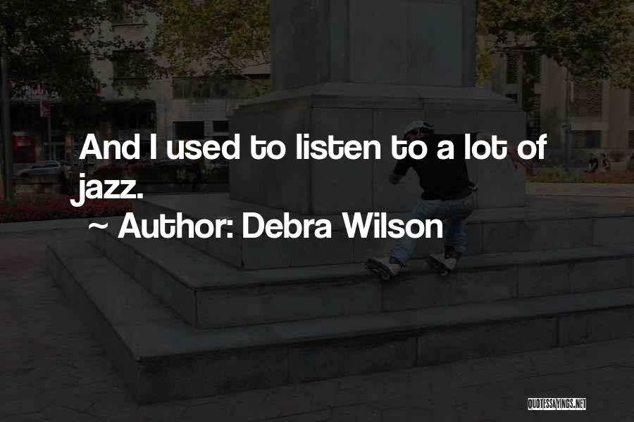 Debra Wilson Quotes: And I Used To Listen To A Lot Of Jazz.