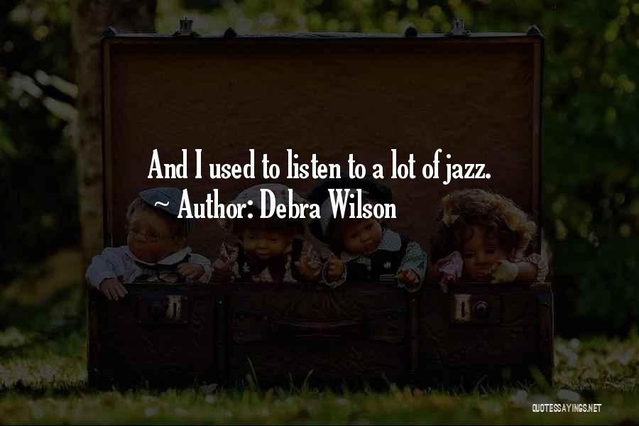 Debra Wilson Quotes: And I Used To Listen To A Lot Of Jazz.