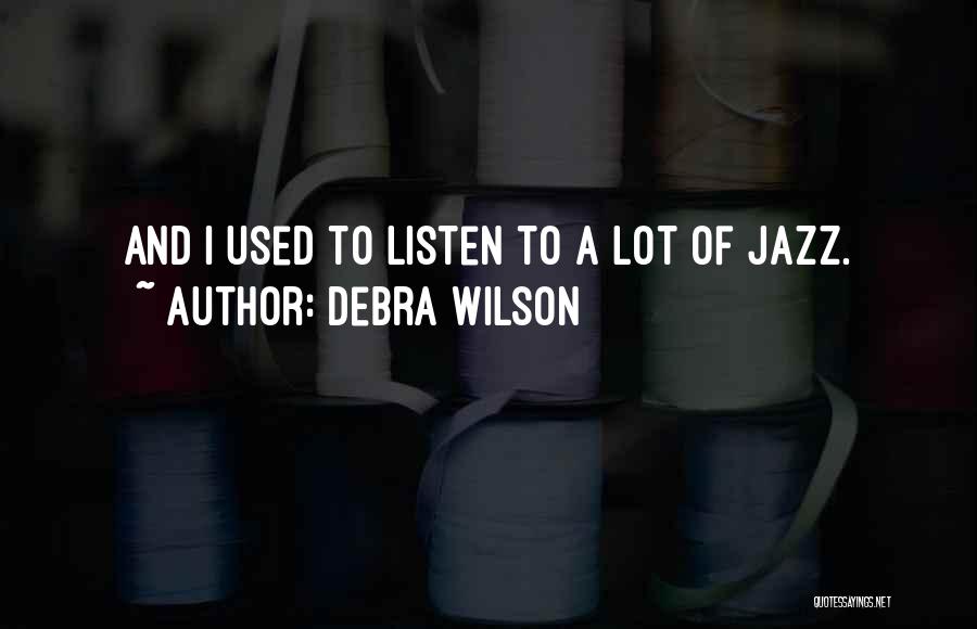 Debra Wilson Quotes: And I Used To Listen To A Lot Of Jazz.