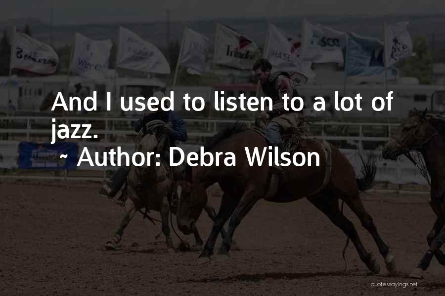 Debra Wilson Quotes: And I Used To Listen To A Lot Of Jazz.