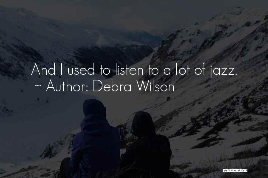 Debra Wilson Quotes: And I Used To Listen To A Lot Of Jazz.