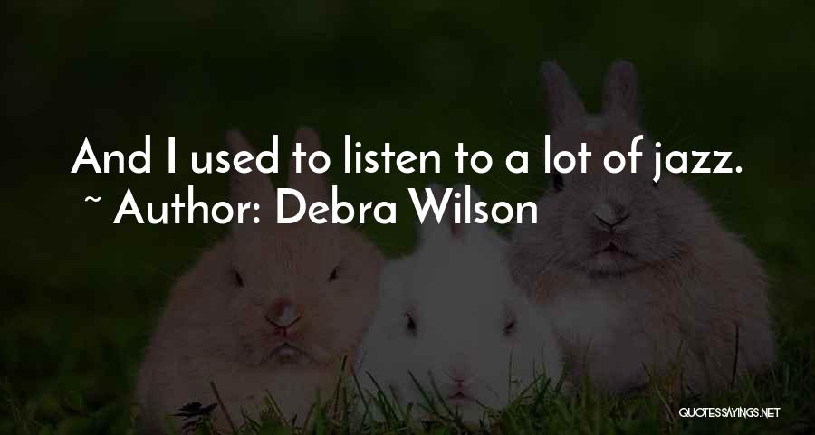 Debra Wilson Quotes: And I Used To Listen To A Lot Of Jazz.