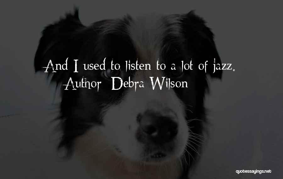 Debra Wilson Quotes: And I Used To Listen To A Lot Of Jazz.