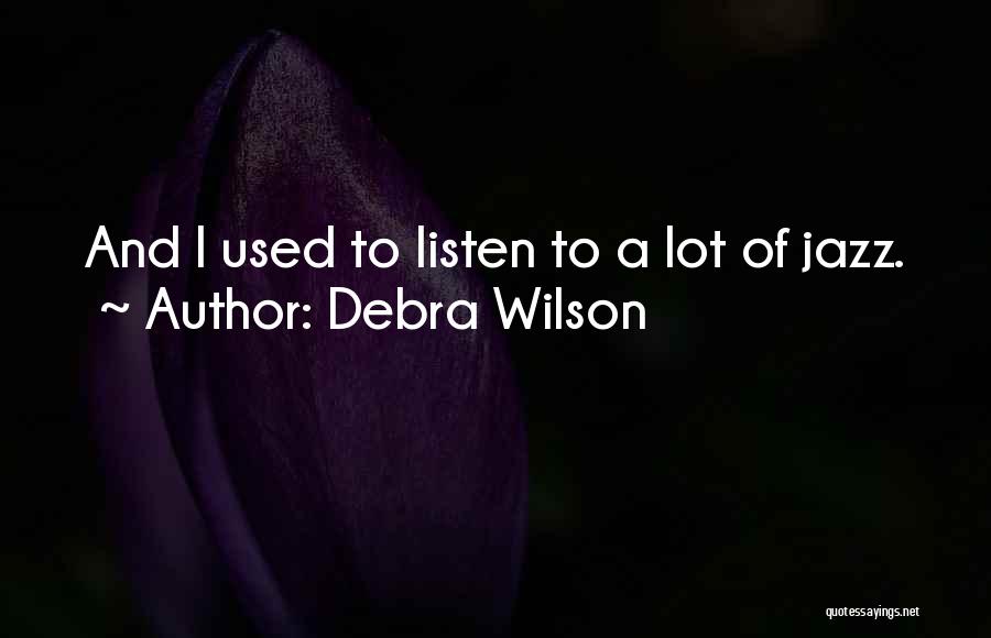 Debra Wilson Quotes: And I Used To Listen To A Lot Of Jazz.