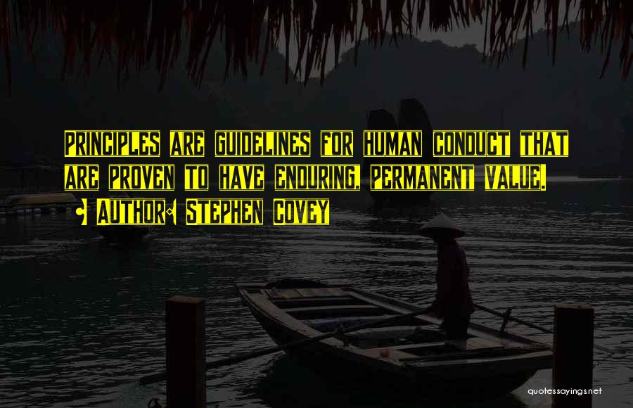 Stephen Covey Quotes: Principles Are Guidelines For Human Conduct That Are Proven To Have Enduring, Permanent Value.