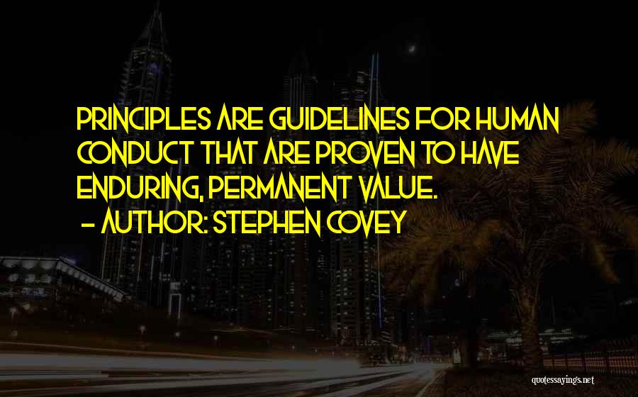 Stephen Covey Quotes: Principles Are Guidelines For Human Conduct That Are Proven To Have Enduring, Permanent Value.