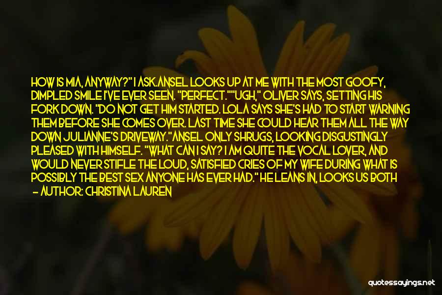 Christina Lauren Quotes: How Is Mia, Anyway? I Ask.ansel Looks Up At Me With The Most Goofy, Dimpled Smile I've Ever Seen. Perfect.ugh,
