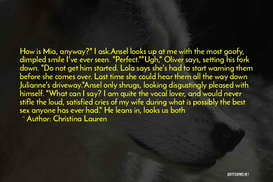 Christina Lauren Quotes: How Is Mia, Anyway? I Ask.ansel Looks Up At Me With The Most Goofy, Dimpled Smile I've Ever Seen. Perfect.ugh,