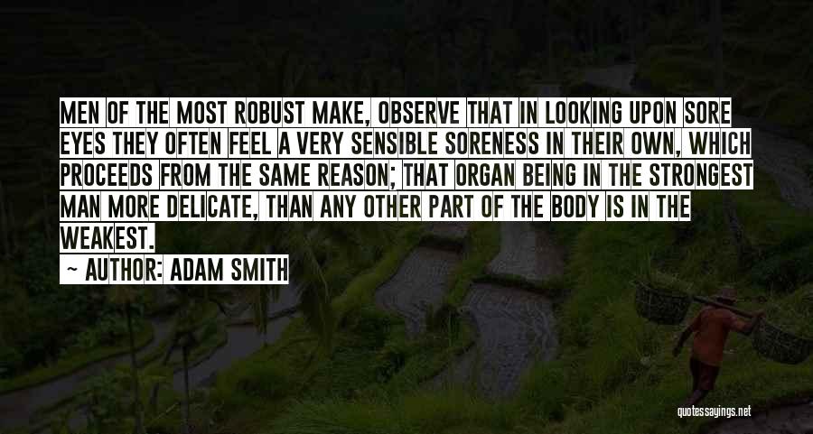 Adam Smith Quotes: Men Of The Most Robust Make, Observe That In Looking Upon Sore Eyes They Often Feel A Very Sensible Soreness