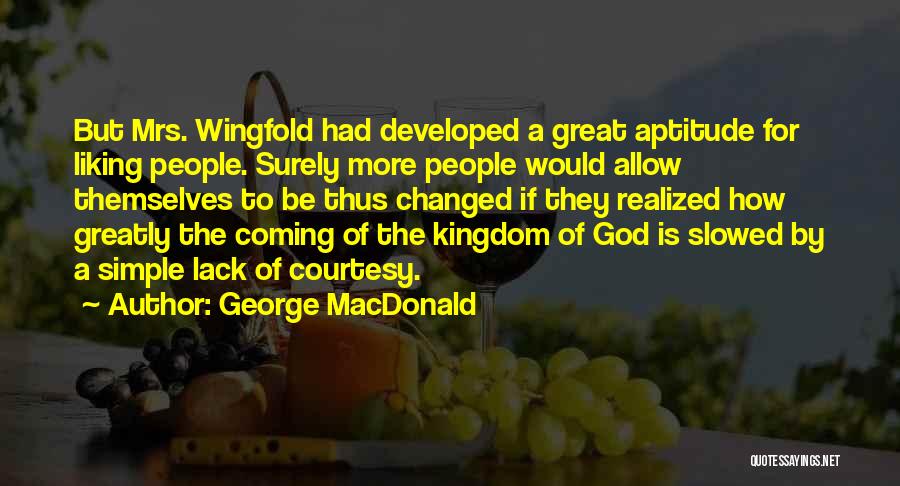 George MacDonald Quotes: But Mrs. Wingfold Had Developed A Great Aptitude For Liking People. Surely More People Would Allow Themselves To Be Thus