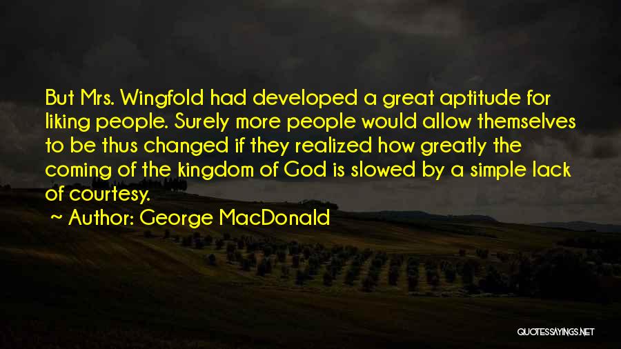 George MacDonald Quotes: But Mrs. Wingfold Had Developed A Great Aptitude For Liking People. Surely More People Would Allow Themselves To Be Thus