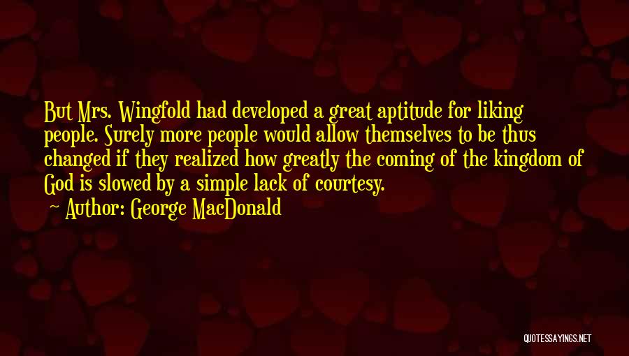George MacDonald Quotes: But Mrs. Wingfold Had Developed A Great Aptitude For Liking People. Surely More People Would Allow Themselves To Be Thus