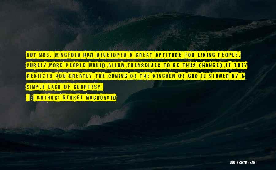George MacDonald Quotes: But Mrs. Wingfold Had Developed A Great Aptitude For Liking People. Surely More People Would Allow Themselves To Be Thus
