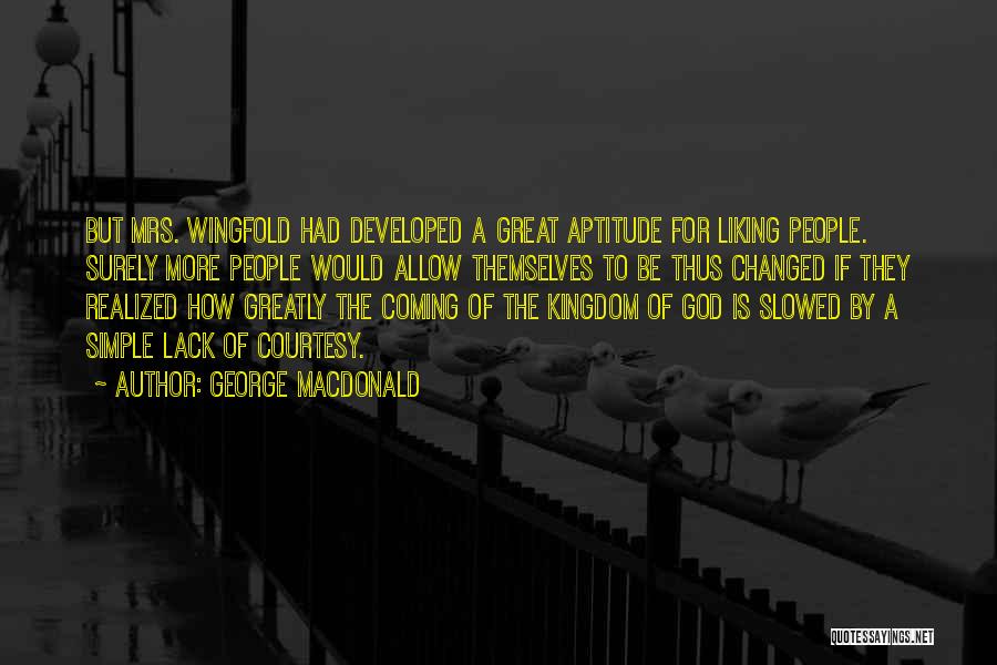 George MacDonald Quotes: But Mrs. Wingfold Had Developed A Great Aptitude For Liking People. Surely More People Would Allow Themselves To Be Thus