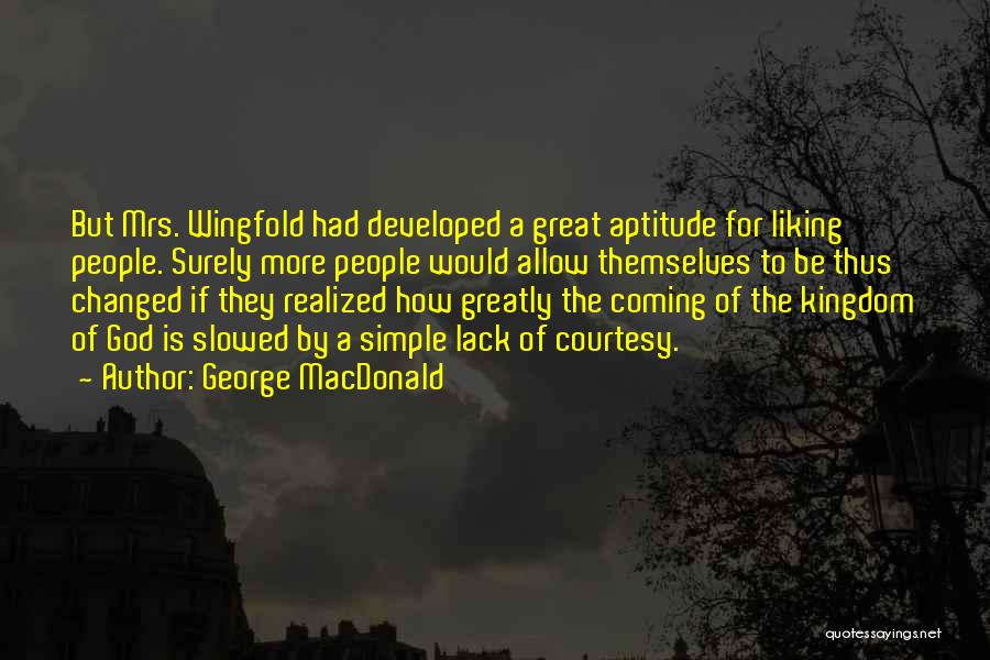 George MacDonald Quotes: But Mrs. Wingfold Had Developed A Great Aptitude For Liking People. Surely More People Would Allow Themselves To Be Thus