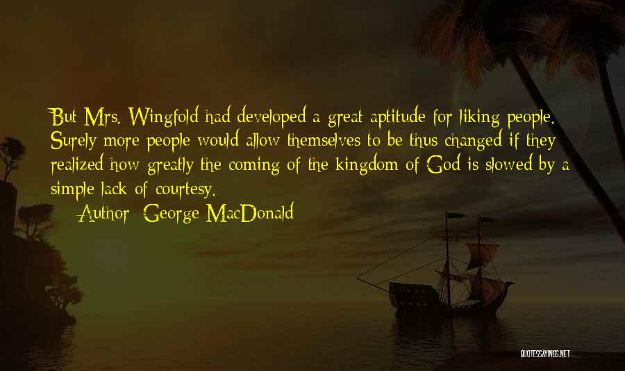 George MacDonald Quotes: But Mrs. Wingfold Had Developed A Great Aptitude For Liking People. Surely More People Would Allow Themselves To Be Thus
