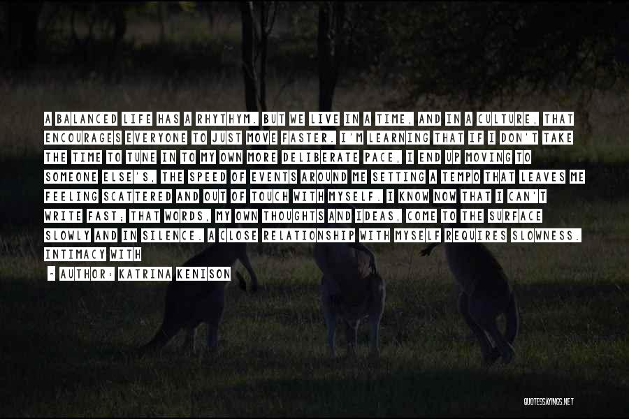 Katrina Kenison Quotes: A Balanced Life Has A Rhythym. But We Live In A Time, And In A Culture, That Encourages Everyone To