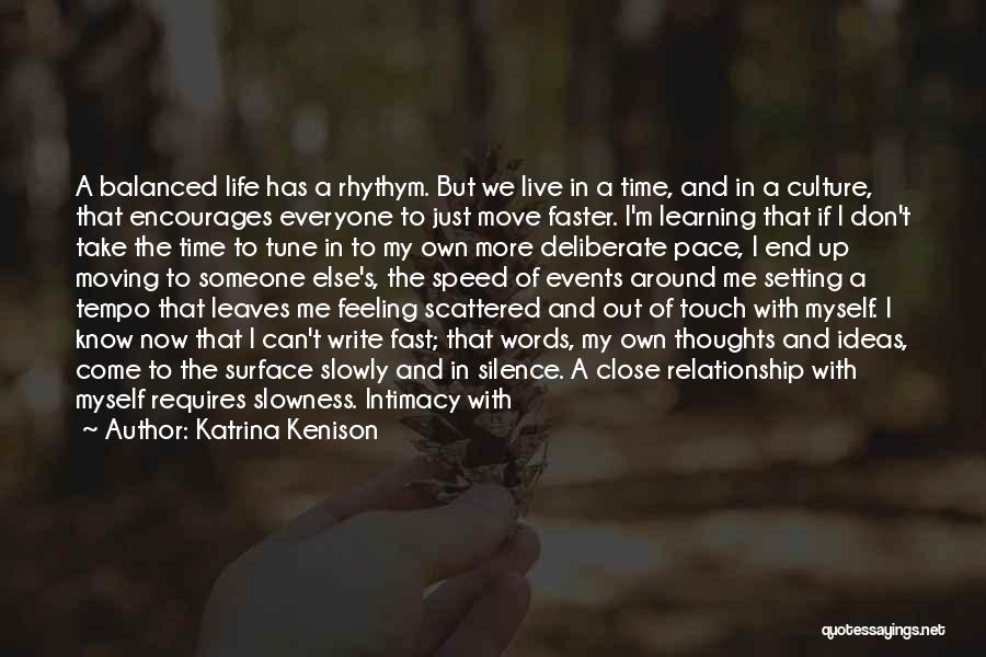 Katrina Kenison Quotes: A Balanced Life Has A Rhythym. But We Live In A Time, And In A Culture, That Encourages Everyone To