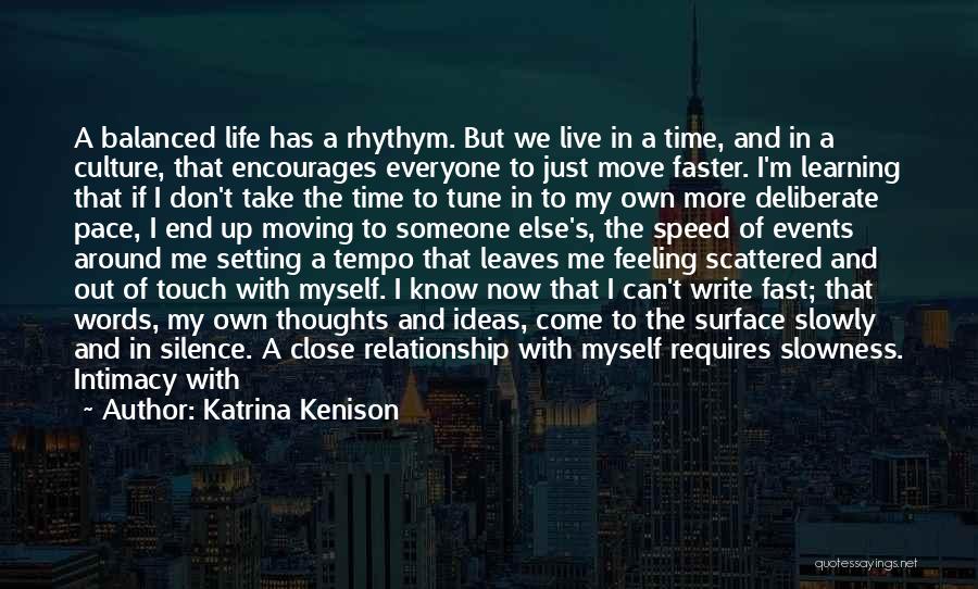 Katrina Kenison Quotes: A Balanced Life Has A Rhythym. But We Live In A Time, And In A Culture, That Encourages Everyone To