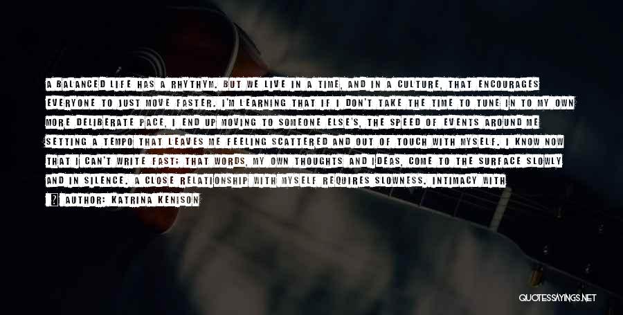 Katrina Kenison Quotes: A Balanced Life Has A Rhythym. But We Live In A Time, And In A Culture, That Encourages Everyone To