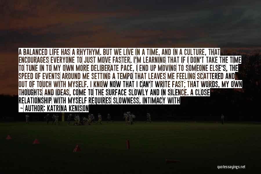 Katrina Kenison Quotes: A Balanced Life Has A Rhythym. But We Live In A Time, And In A Culture, That Encourages Everyone To