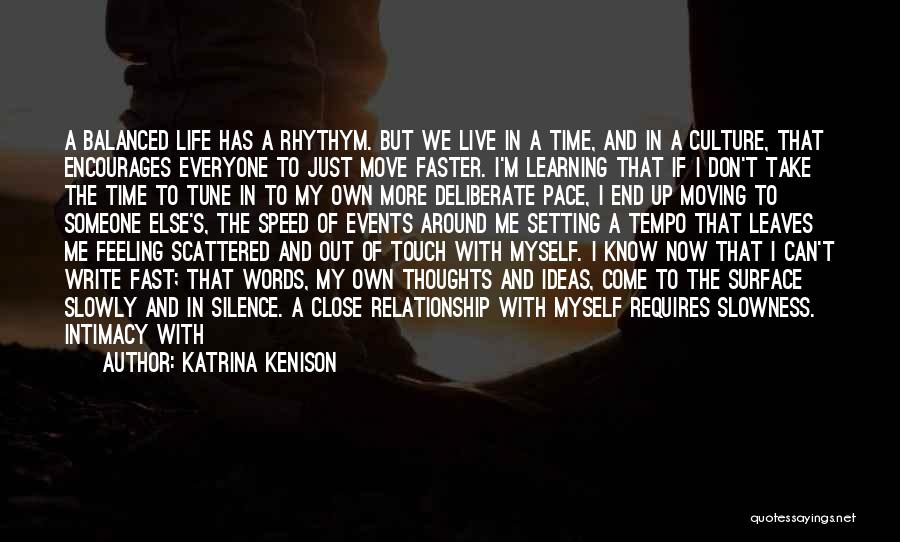 Katrina Kenison Quotes: A Balanced Life Has A Rhythym. But We Live In A Time, And In A Culture, That Encourages Everyone To