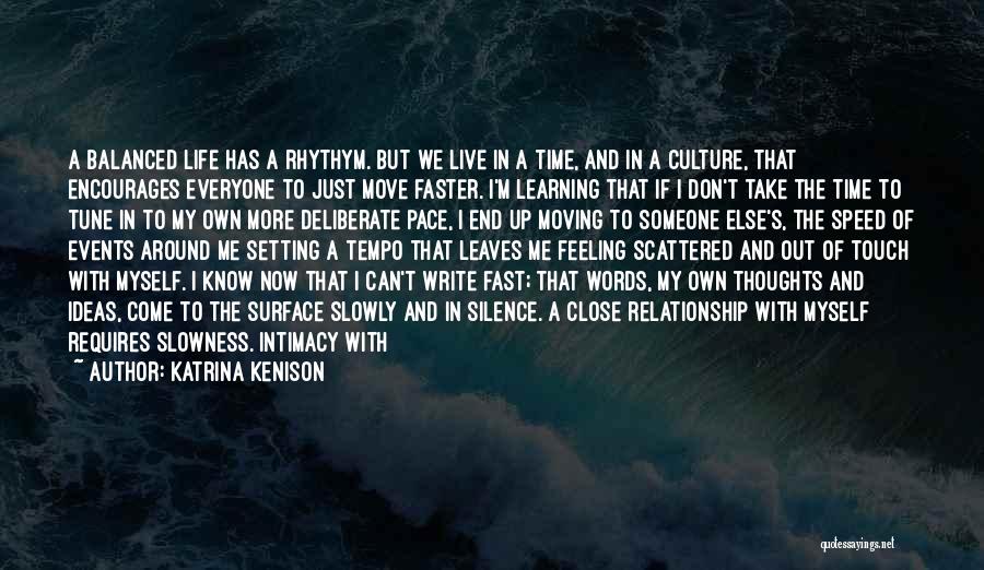 Katrina Kenison Quotes: A Balanced Life Has A Rhythym. But We Live In A Time, And In A Culture, That Encourages Everyone To