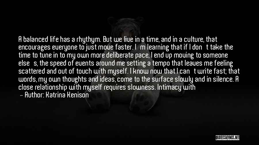 Katrina Kenison Quotes: A Balanced Life Has A Rhythym. But We Live In A Time, And In A Culture, That Encourages Everyone To