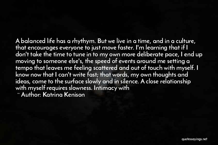 Katrina Kenison Quotes: A Balanced Life Has A Rhythym. But We Live In A Time, And In A Culture, That Encourages Everyone To