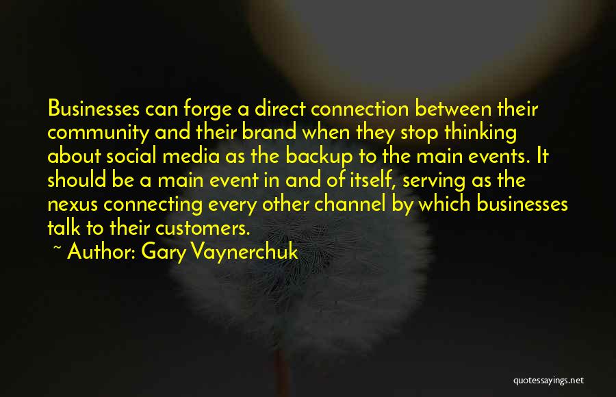 Gary Vaynerchuk Quotes: Businesses Can Forge A Direct Connection Between Their Community And Their Brand When They Stop Thinking About Social Media As