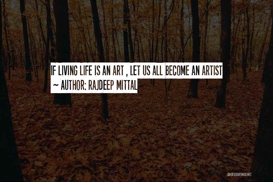 Rajdeep Mittal Quotes: If Living Life Is An Art , Let Us All Become An Artist