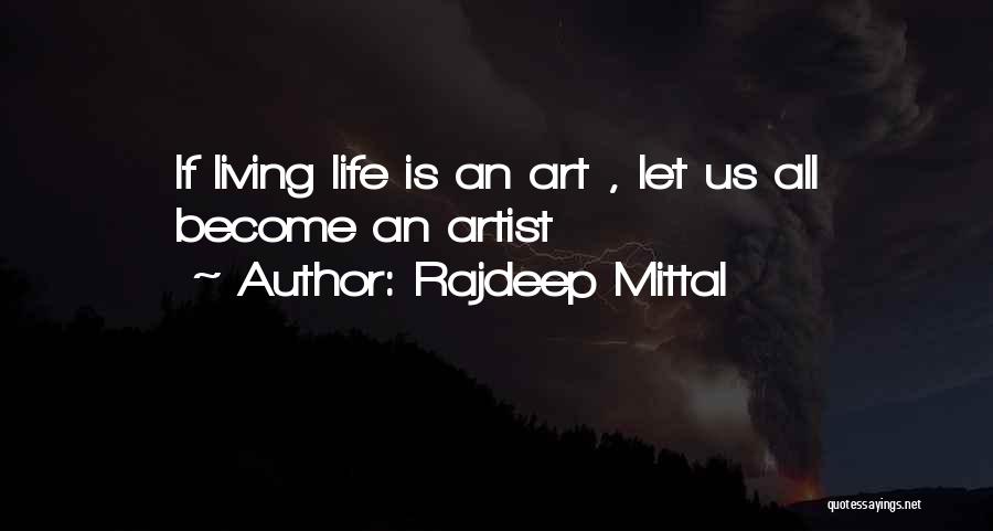 Rajdeep Mittal Quotes: If Living Life Is An Art , Let Us All Become An Artist